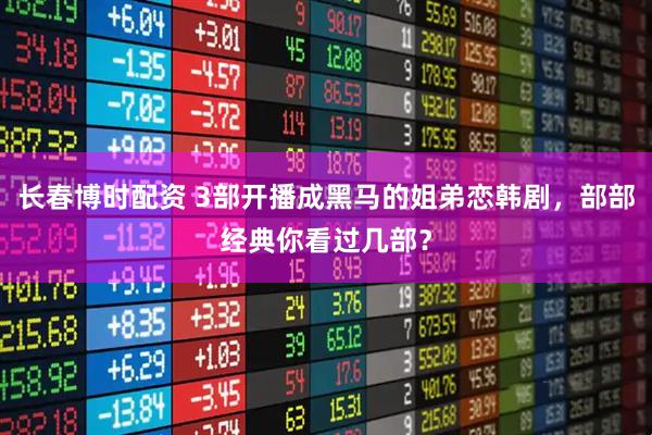 长春博时配资 3部开播成黑马的姐弟恋韩剧，部部经典你看过几部？